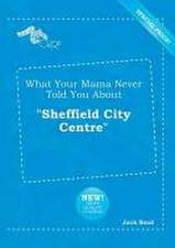 What Your Mama Never Told You about Sheffield City Centre