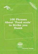 100 Phrases about Food Scale to Strike You Dumb