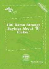 100 Damn Strange Sayings about Sj Tucker