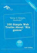 Keep It Simple, Asshole! 100 Simple Web Truths about Rts Games