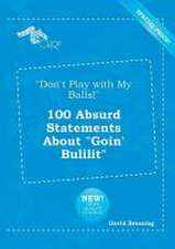 Don't Play with My Balls! 100 Absurd Statements about Goin' Bulilit