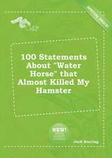 100 Statements about Water Horse That Almost Killed My Hamster