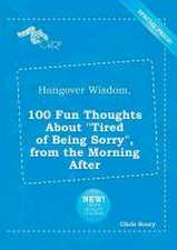 Hangover Wisdom, 100 Fun Thoughts about Tired of Being Sorry, from the Morning After