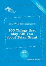 You Will Not Survive! 100 Things That May Kill You about Brian Grant