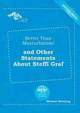 Better Than Masturbation! and Other Statements about Steffi Graf