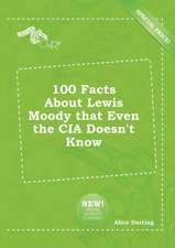 100 Facts about Lewis Moody That Even the CIA Doesn't Know