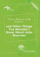 You're Nose Is in My Crotch! and Other Things You Shouldn't Know about Julia Mancuso