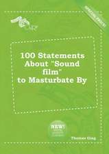 100 Statements about Sound Film to Masturbate by