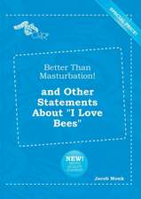 Better Than Masturbation! and Other Statements about I Love Bees