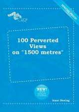 100 Perverted Views on 1500 Metres