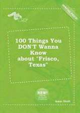 100 Things You Don't Wanna Know about Frisco, Texas