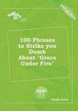 100 Phrases to Strike You Dumb about Grace Under Fire