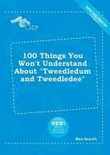 100 Things You Won't Understand about Tweedledum and Tweedledee