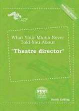 What Your Mama Never Told You about Theatre Director