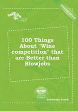 100 Things about Wine Competition That Are Better Than Blowjobs