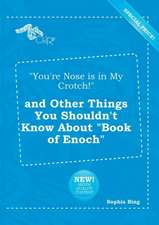 You're Nose Is in My Crotch! and Other Things You Shouldn't Know about Book of Enoch