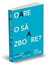 Oare o să zboare?: Cum să-ți testezi următoare idee de afaceri, în așa fel încât să nu-ți pierzi timpul și banii