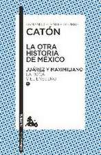 La Otra Historia de México. Juárez Y Maximiliano II