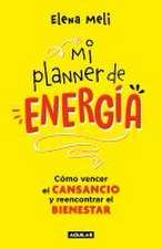 Mi Planner de Energía. Cómo Vencer El Cansancio Y Reencontrar El Bienestar / My Energy Planner. How to Beat Fatigue and Regain Your Wellbeing