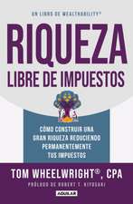 Riqueza Libre de Impuestos: Cómo Construir Una Gran Riqueza Reduciendo Permanent Emente Tus Impuestos/ Tax-Free Wealth: How to Build Massive Wealth