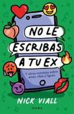 No Le Escribas a Tu Ex: Y Otros Consejos Sobre Amor, Citas Y Ligues / Don't Text Your Ex Happy Birthday