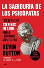 La Sabiduría de Los Psicópatas: Todo Lo Que Los Asesinos En Serie Pueden Enseñarnos Sobre La Vida