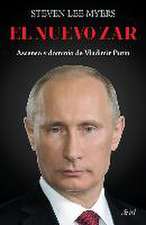 El Nuevo Zar: Ascenso Y Dominio de Vladimir Putin