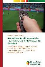 Narrativa Audiovisual Da Transmissao Televisiva de Futebol: Fundamentos Teoricos E Pratic