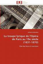 La Troupe Lyrique de L''Opera de Paris Au 19e Siecle (1831-1870)