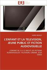 L''ENFANT ET LA TELEVISION, JEUNE PUBLIC ET FICTION AUDIOVISUELLE