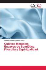 Cultivos Mentales. Ensayos de Semiótica, Filosofía y Espiritualidad