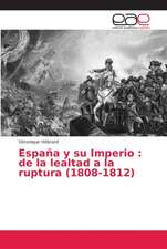 España y su Imperio : de la lealtad a la ruptura (1808-1812)