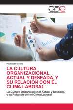 LA CULTURA ORGANIZACIONAL ACTUAL Y DESEADA, Y SU RELACIÓN CON EL CLIMA LABORAL