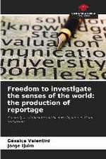 Freedom to investigate the senses of the world: the production of reportage