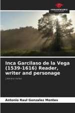 Inca Garcilaso de la Vega (1539-1616) Reader, writer and personage