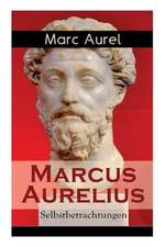 Marcus Aurelius: Selbstbetrachtungen: Selbsterkenntnisse des römischen Kaisers Marcus Aurelius