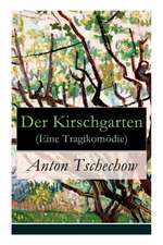 Der Kirschgarten (Eine Tragikomödie): Eine gesellschaftskritische Komödie in vier Akten