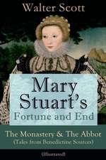 Mary Stuart's Fortune and End: The Monastery & The Abbot (Tales from Benedictine Sources) - Illustrated: Historical Novels