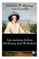 Aus meinem Leben. Dichtung und Wahrheit: Autobiographie