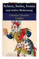 Grabbe, C: Scherz, Satire, Ironie und tiefere Bedeutung