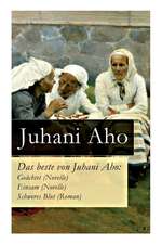 Das beste von Juhani Aho: Geächtet (Novelle) + Einsam (Novelle) + Schweres Blut (Roman)