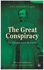 The Great Conspiracy: Its Origin and History (Illustrated Edition): Civil War Memories Series