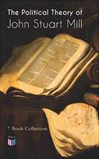 The Political Theory of John Stuart Mill: 7 Book Collection: Considerations on Representative Government, England and Ireland, Speech in Favor of Capi