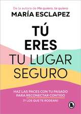 Tú Eres Tu Lugar Seguro: Haz Las Paces Con Tu Pasado Para Reconectar Contigo (Y Los Que Te Rodean) / You Are Your Safe Space: Make Peace with Your Past