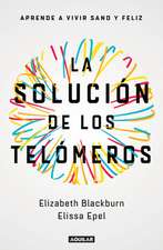 La Solución de Los Telómeros: Aprende a Vivir Sano Y Feliz / The Telomere Effect