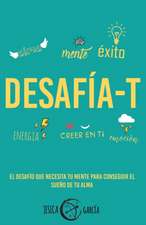 Desafía-T: El desafío que necesita tu mente para conseguir el sueño de tu alma