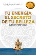 Tu Energia El Secreto de Tu Belleza: Rejuvenece Potenciando Tu Energia Vital Segun Las Bases del Ayurveda