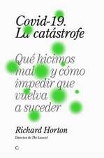 Covid-19, La Catástrofe: Qué Hicimos Mal Y Cómo Impedir Que Vuelva a Suceder