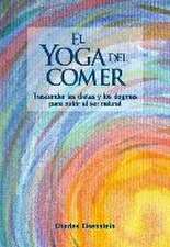 El yoga del comer : trascender las dietas y los dogmas para nutrir al ser natural