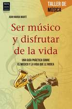 Ser Musico y Disfrutar de La Vida: Una Guia Practica Sobre El Musico y La Vida Que Le Rodea